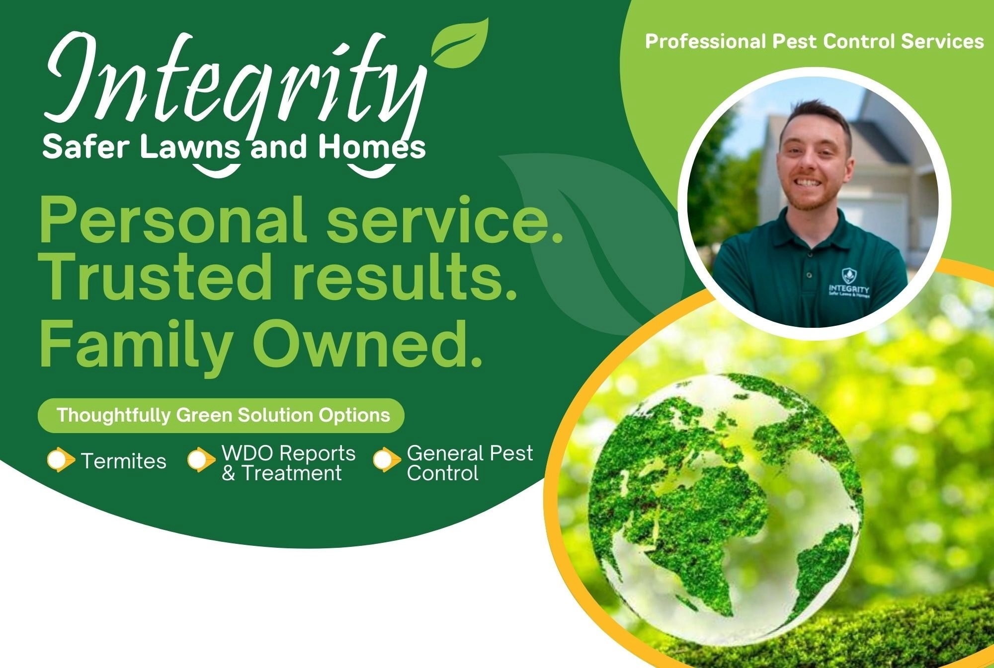 Integrity Safer Lawns and Homes — Professional Pest Control Services. Personal service. Trusted results. Family owned. Termites, WDO Reports & Treatment, General Pest Control.
